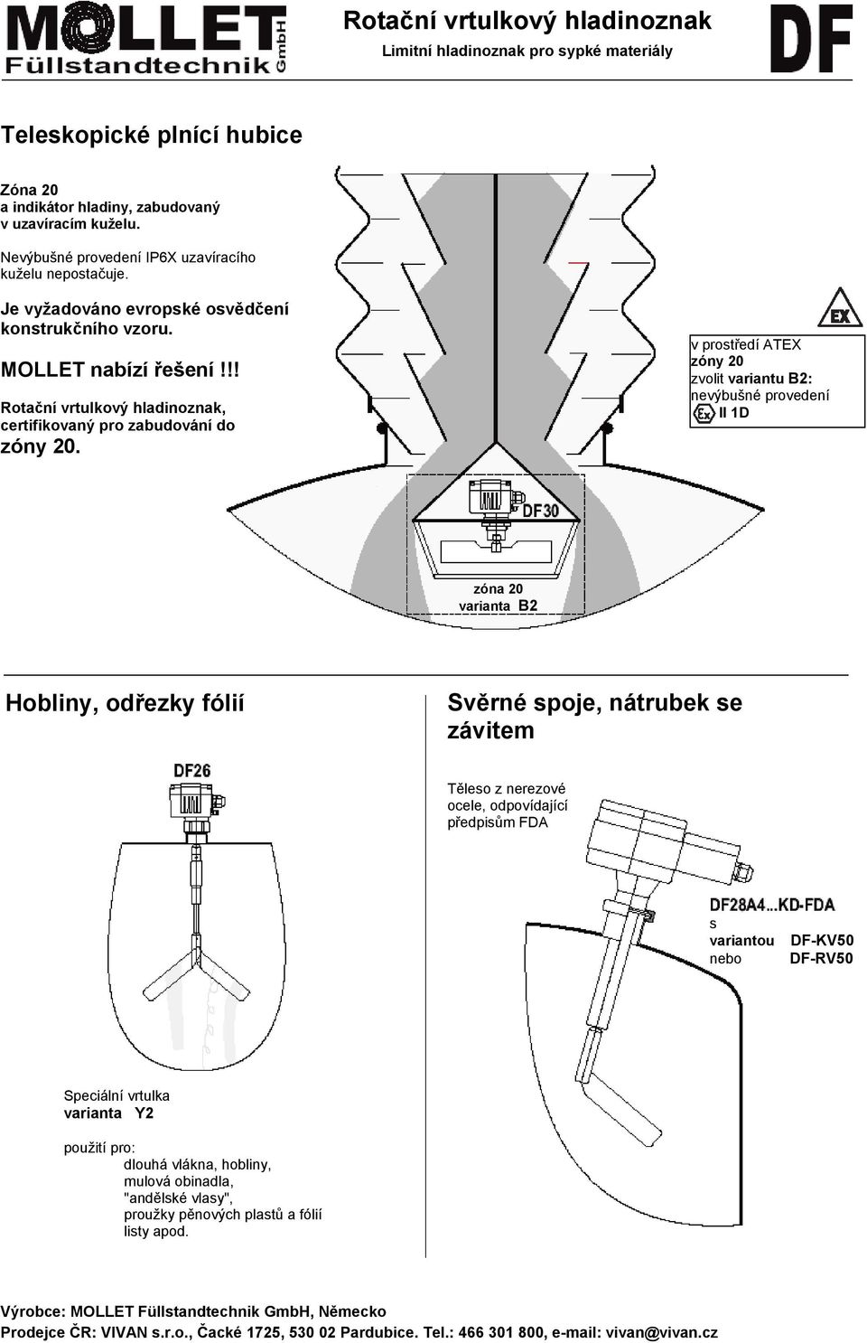 v prostředí ATEX zóny 20 zvolit vrintu B2: nevýbušné provedení II 1D vrint B2 Hobliny, odřezky fólií Svěrné spoje, nátrubek se závitem Těleso z nerezové