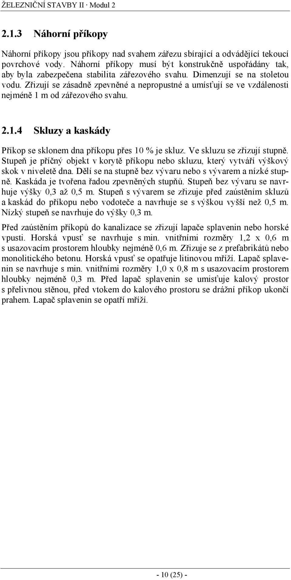 Zřizují se zásadně zpevněné a nepropustné a umísťují se ve vzdálenosti nejméně 1 m od zářezového svahu. 2.1.4 Skluzy a kaskády Příkop se sklonem dna příkopu přes 10 % je skluz.