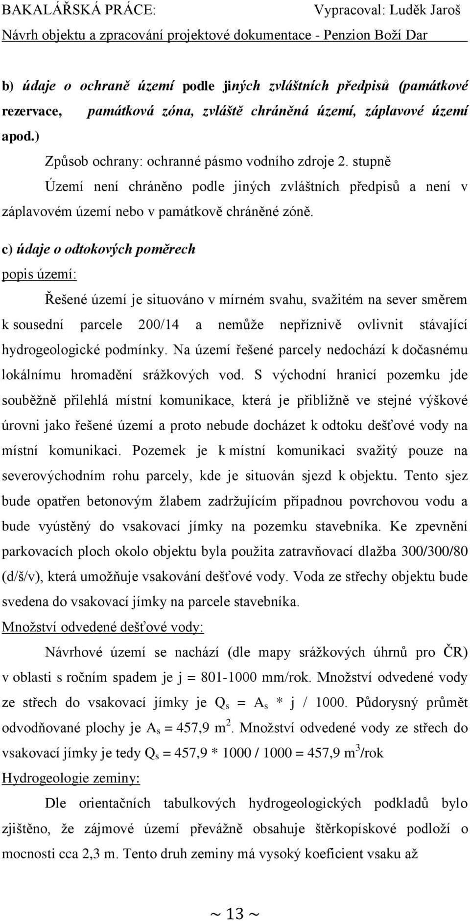 c) údaje o odtokových poměrech popis území: Řešené území je situováno v mírném svahu, svažitém na sever směrem k sousední parcele 200/14 a nemůže nepříznivě ovlivnit stávající hydrogeologické