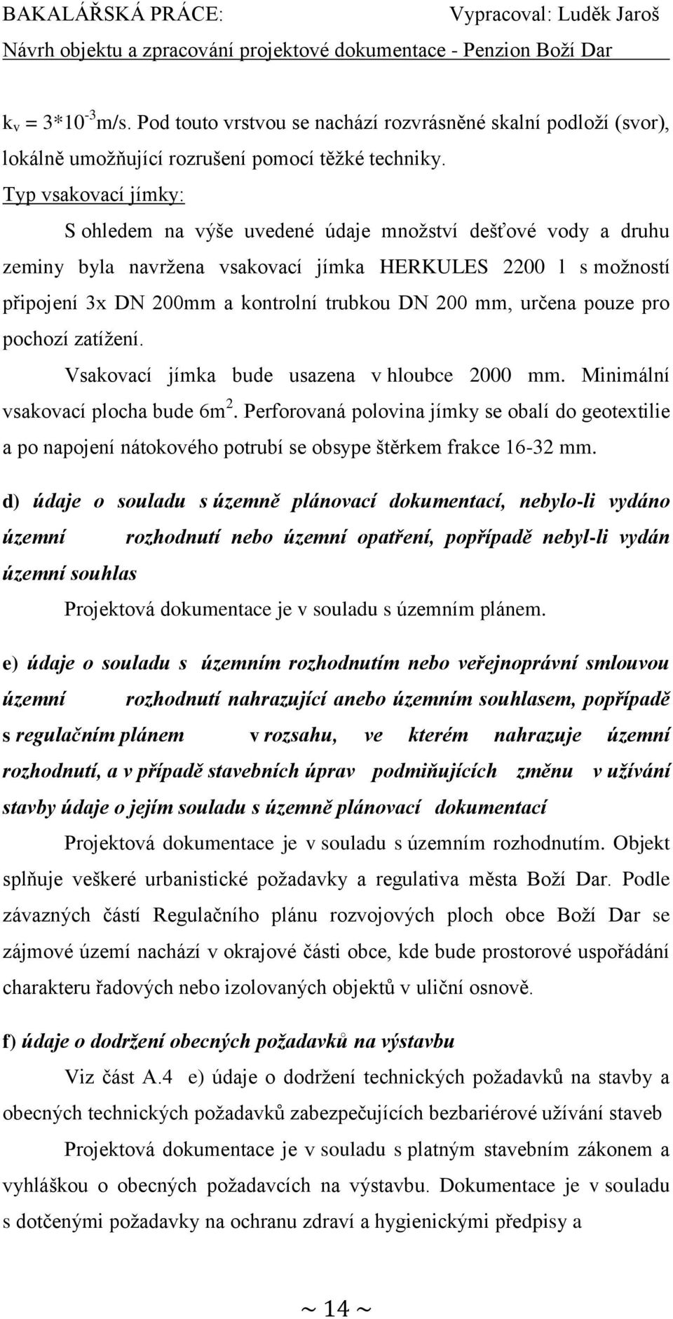 určena pouze pro pochozí zatížení. Vsakovací jímka bude usazena v hloubce 2000 mm. Minimální vsakovací plocha bude 6m 2.