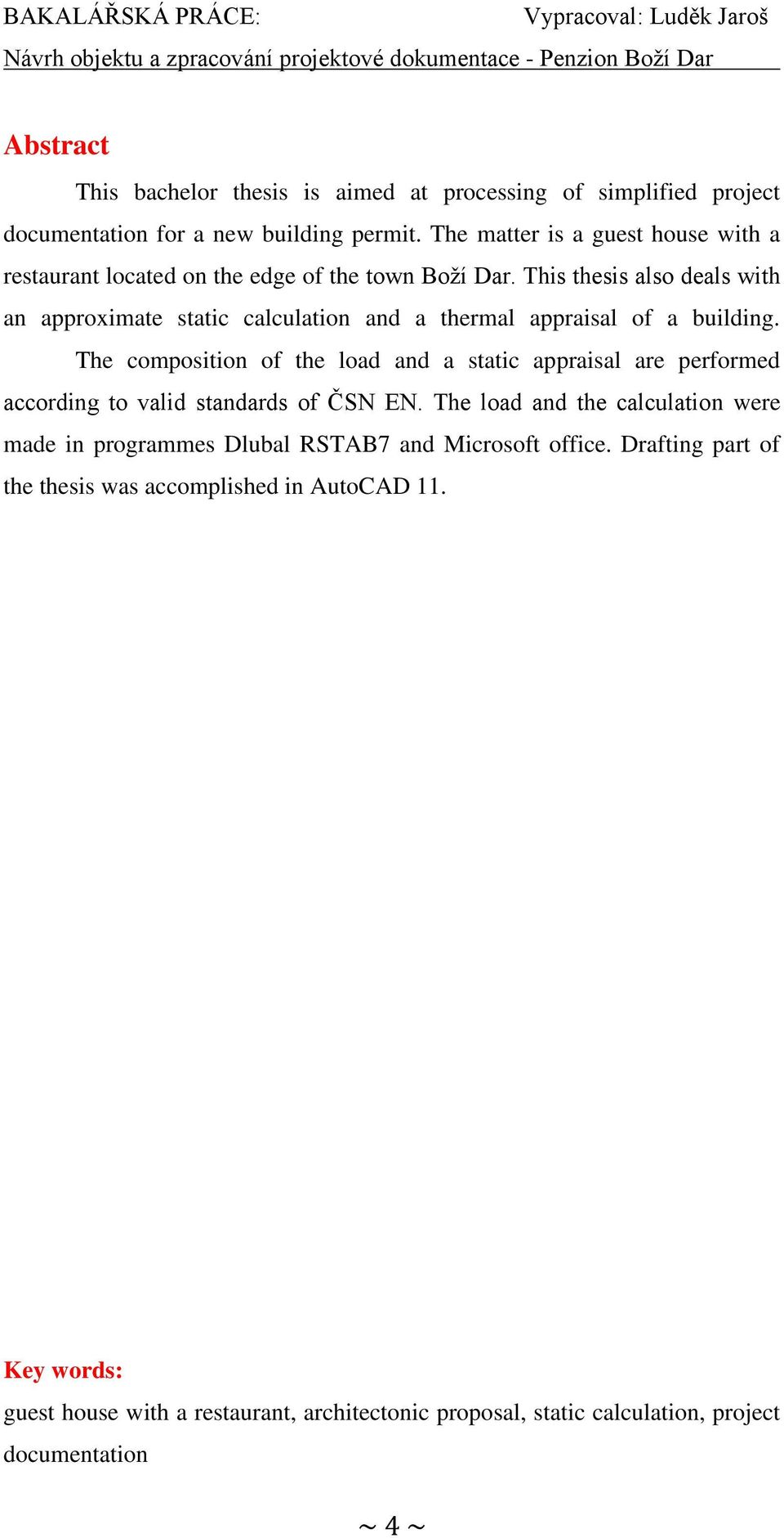 This thesis also deals with an approximate static calculation and a thermal appraisal of a building.