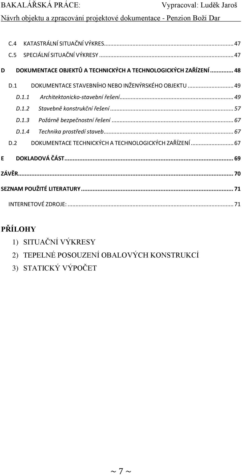 .. 67 D.1.4 Technika prostředí staveb... 67 D.2 DOKUMENTACE TECHNICKÝCH A TECHNOLOGICKÝCH ZAŘÍZENÍ... 67 E DOKLADOVÁ ČÁST... 69 ZÁVĚR.