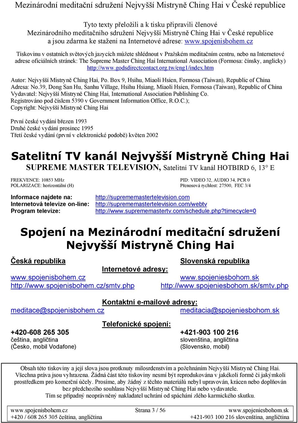 cz Tiskovinu v ostatních světových jazycích můžete shlédnout v Pražském meditačním centru, nebo na Internetové adrese oficiálních stránek: The Supreme Master Ching Hai International Association