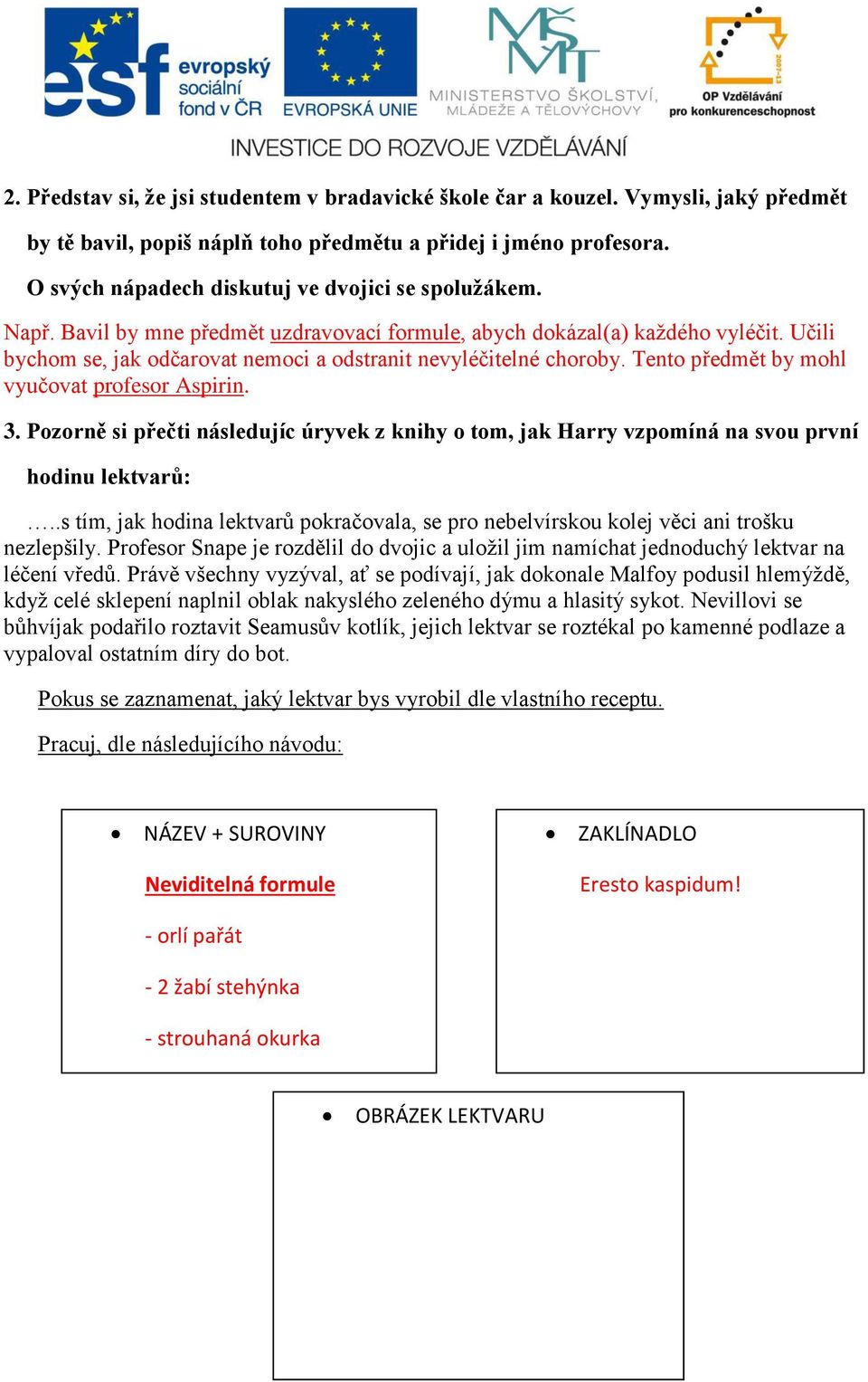 Učili bychom se, jak odčarovat nemoci a odstranit nevyléčitelné choroby. Tento předmět by mohl vyučovat profesor Aspirin. 3.