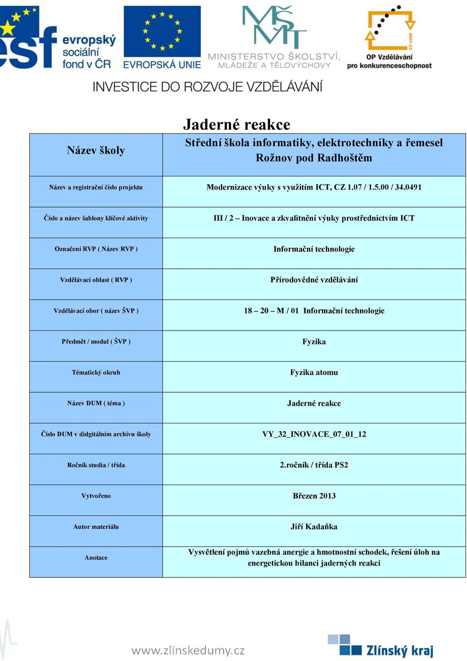 20 M / 01 Předmět / modul ( ŠVP ) Tématický okruh atomu Název DUM ( téma ) Jaderné reakce Číslo DUM v didgitálním archivu školy