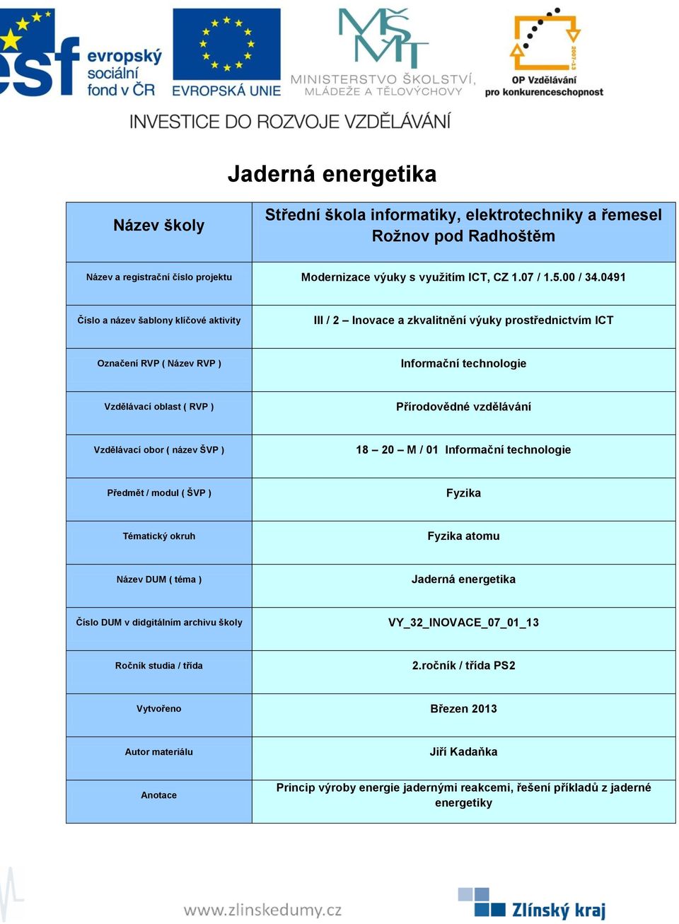 ) 18 20 M / 01 Předmět / modul ( ŠVP ) Tématický okruh atomu Název DUM ( téma ) Jaderná energetika Číslo DUM v didgitálním archivu školy