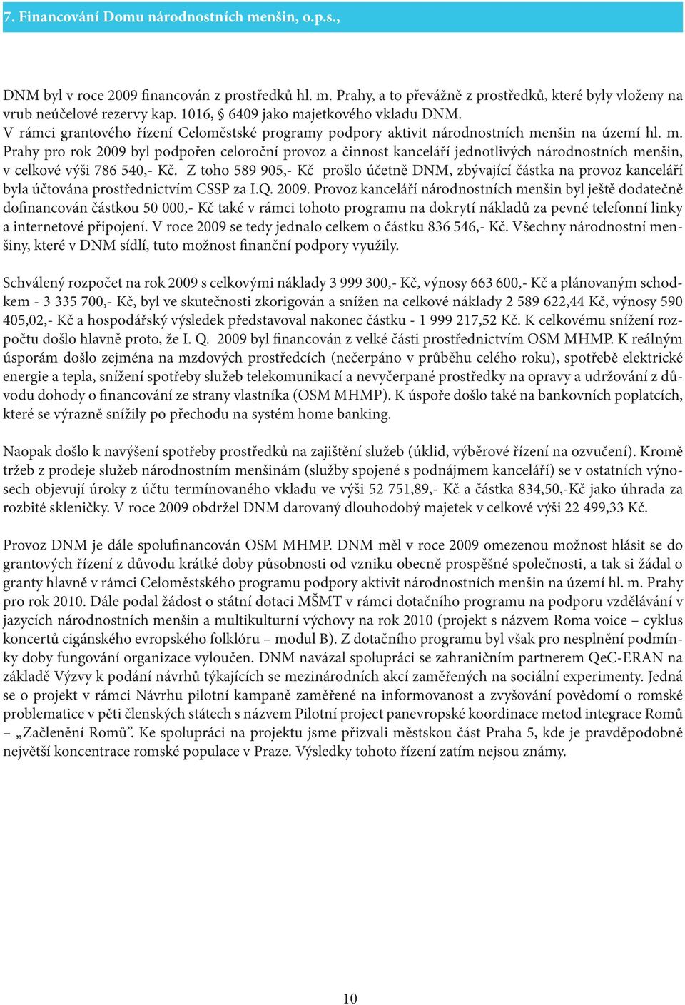 Z toho 589 905,- Kč prošlo účetně DNM, zbývající částka na provoz kanceláří byla účtována prostřednictvím CSSP za I.Q. 2009.