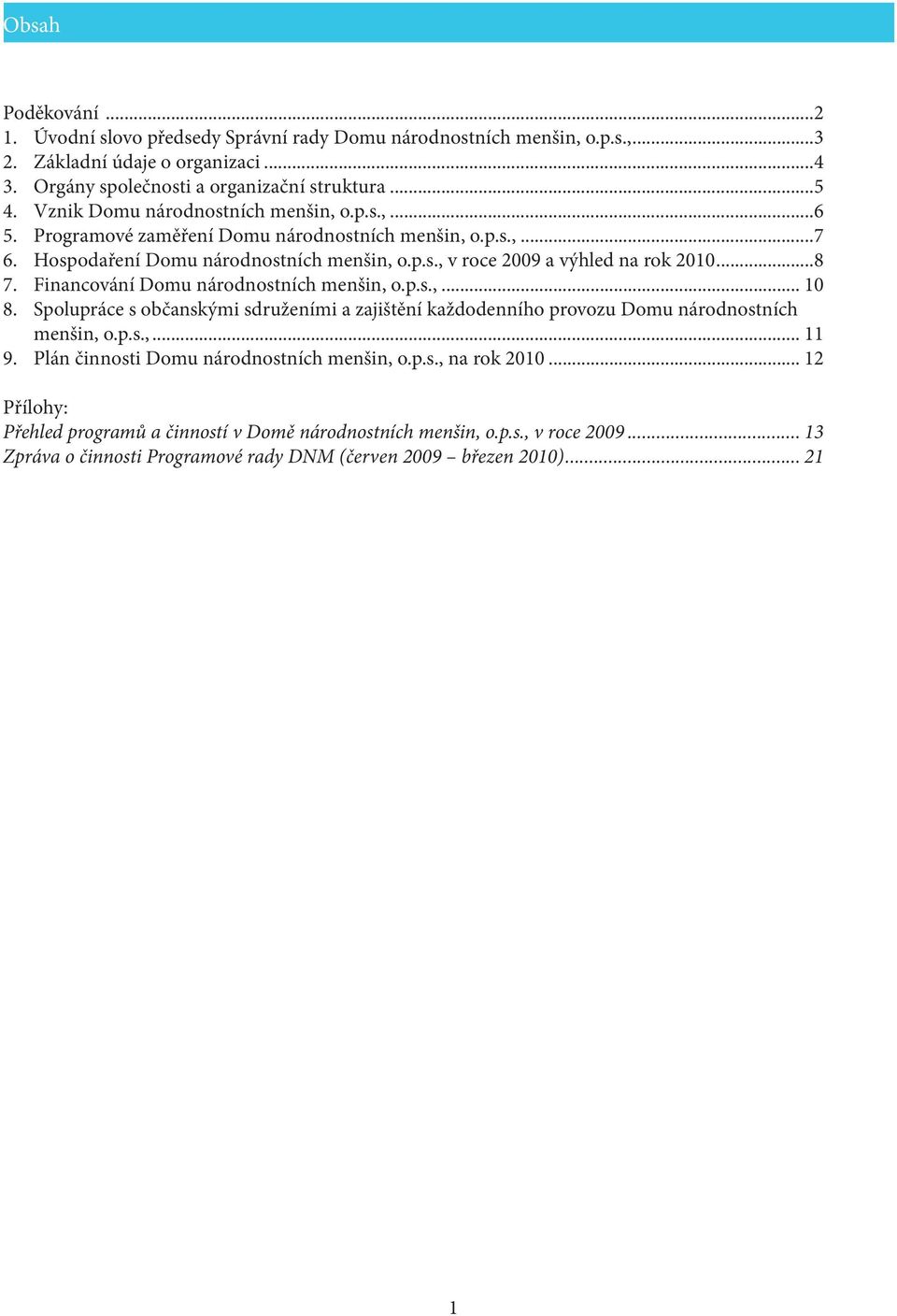 Financování Domu národnostních menšin, o.p.s.,... 10 8. Spolupráce s občanskými sdruženími a zajištění každodenního provozu Domu národnostních menšin, o.p.s.,... 11 9.