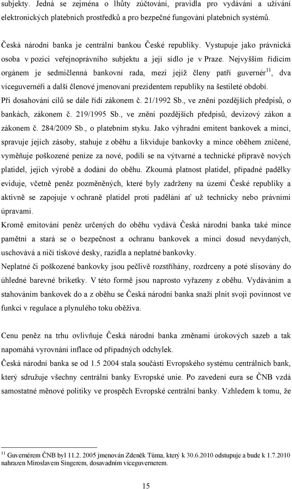 Nejvyšším řídícím orgánem je sedmičlenná bankovní rada, mezi jejíţ členy patří guvernér 11, dva víceguvernéři a další členové jmenovaní prezidentem republiky na šestileté období.