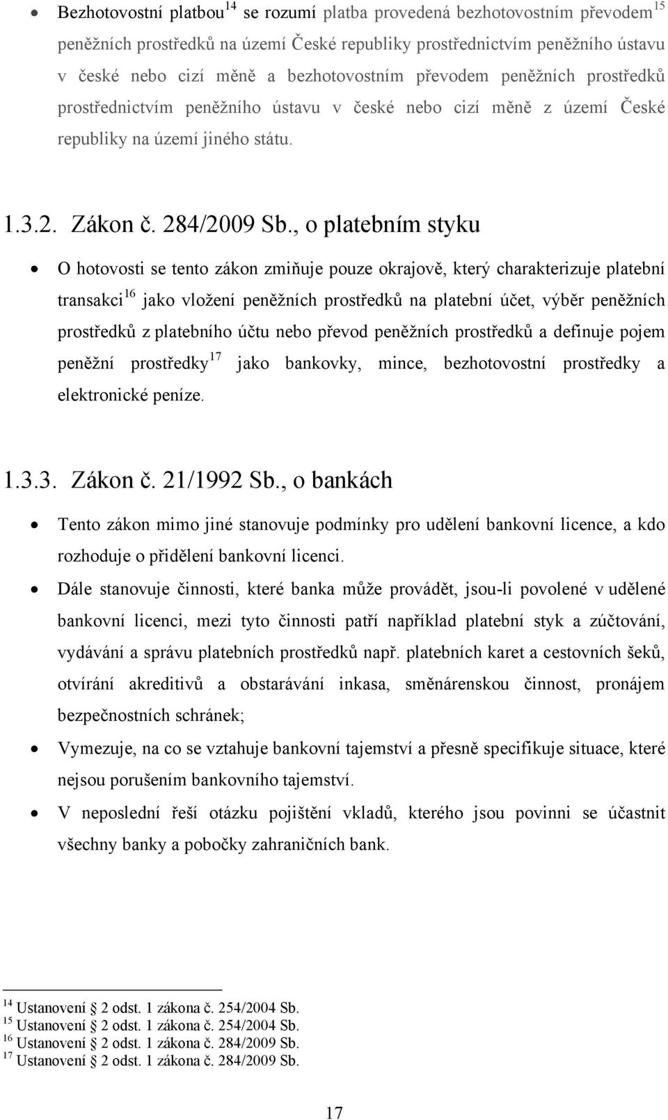 , o platebním styku O hotovosti se tento zákon zmiňuje pouze okrajově, který charakterizuje platební transakci 16 jako vloţení peněţních prostředků na platební účet, výběr peněţních prostředků z