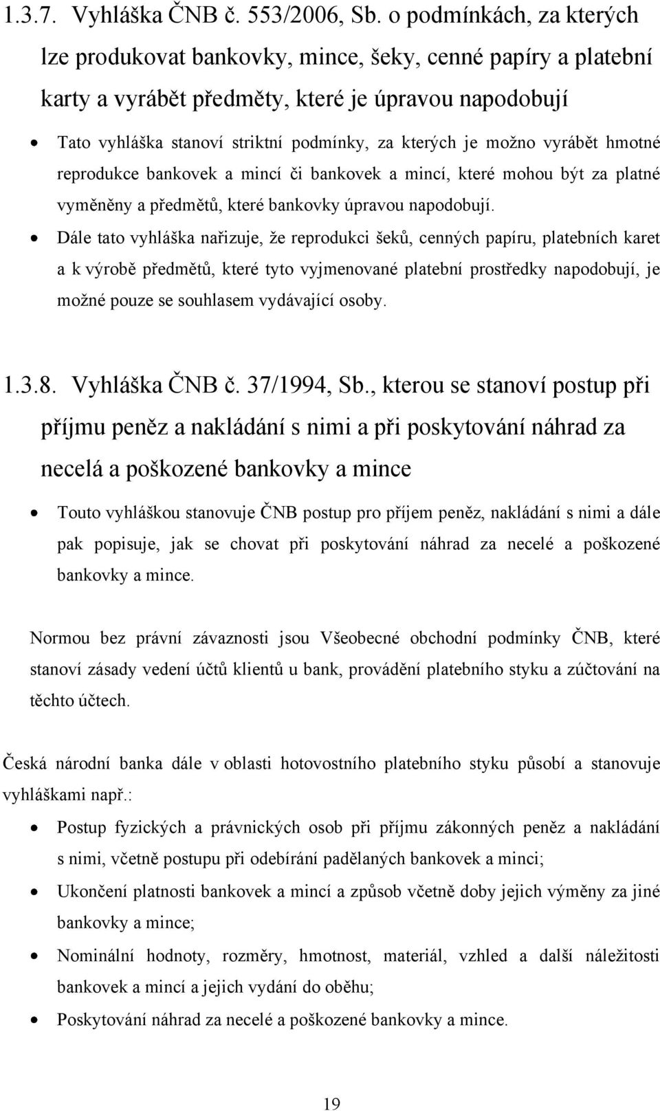 moţno vyrábět hmotné reprodukce bankovek a mincí či bankovek a mincí, které mohou být za platné vyměněny a předmětů, které bankovky úpravou napodobují.