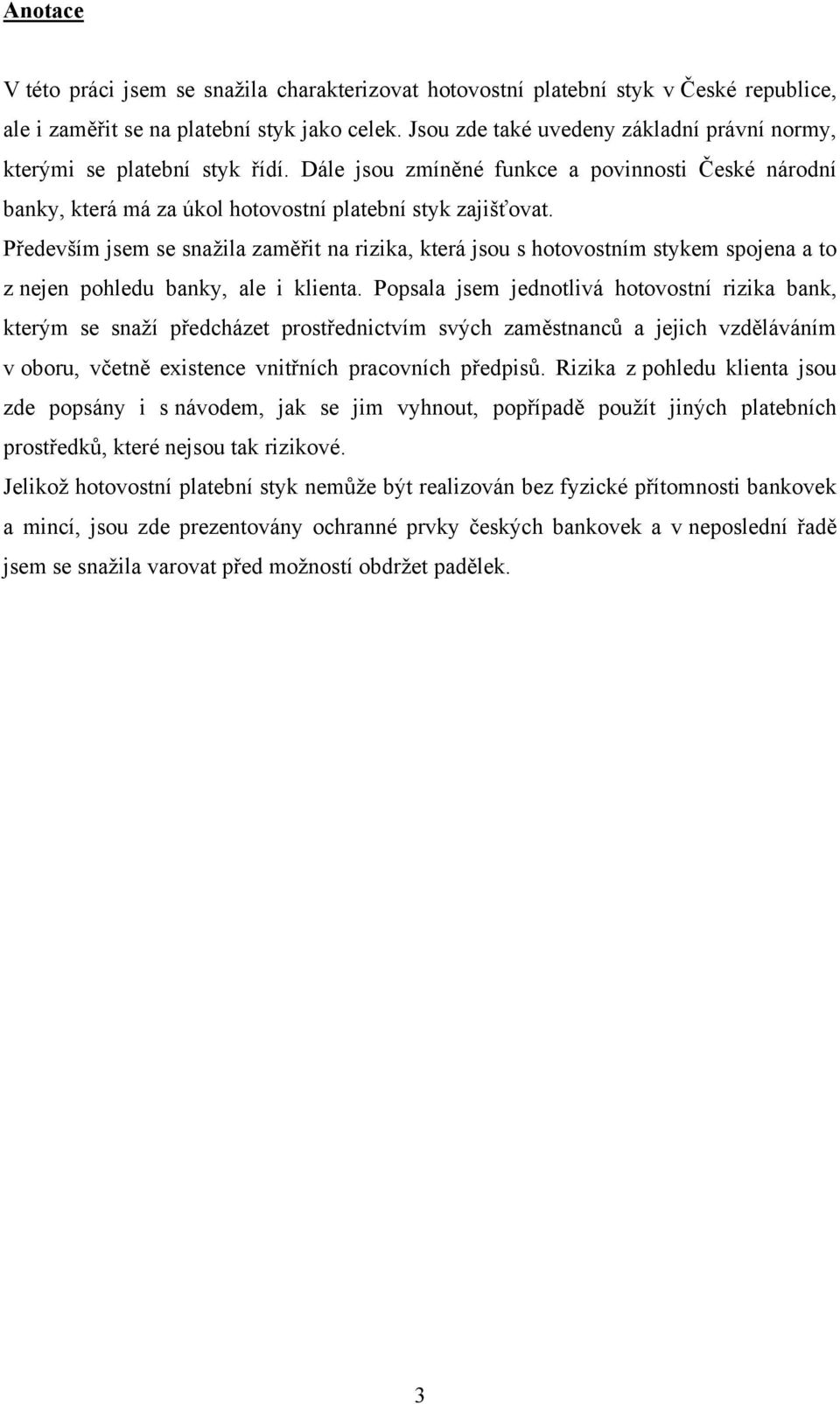 Především jsem se snaţila zaměřit na rizika, která jsou s hotovostním stykem spojena a to z nejen pohledu banky, ale i klienta.