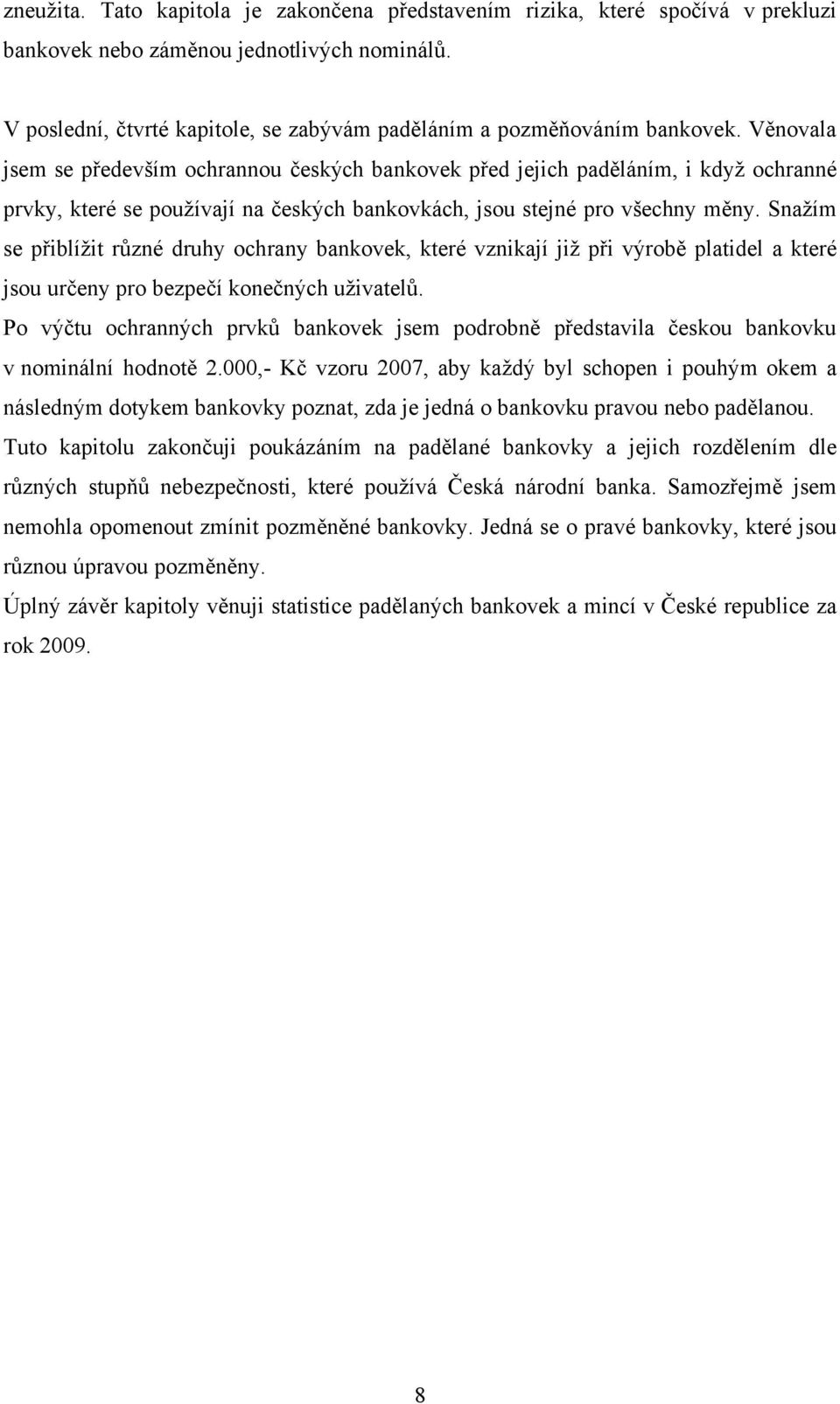 Věnovala jsem se především ochrannou českých bankovek před jejich paděláním, i kdyţ ochranné prvky, které se pouţívají na českých bankovkách, jsou stejné pro všechny měny.