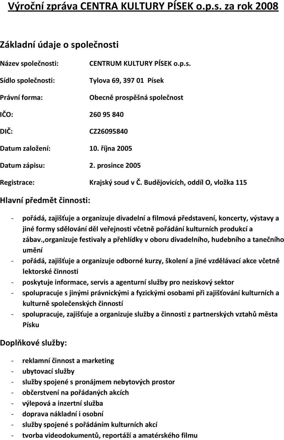 Budějovicích, oddíl O, vložka 115 Hlavní předmět činnosti: - pořádá, zajišťuje a organizuje divadelní a filmová představení, koncerty, výstavy a jiné formy sdělování děl veřejnosti včetně pořádání