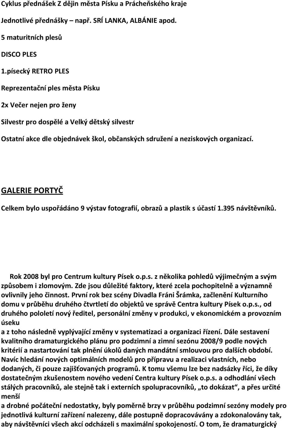 GALERIE PORTYČ Celkem bylo uspořádáno 9 výstav fotografií, obrazů a plastik s účastí 1.395 návštěvníků. Rok 2008 byl pro Centrum kultury Písek o.p.s. z několika pohledů výjimečným a svým způsobem i zlomovým.