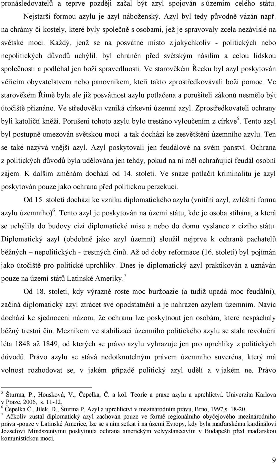 Každý, jenž se na posvátné místo z jakýchkoliv - politických nebo nepolitických důvodů uchýlil, byl chráněn před světským násilím a celou lidskou společností a podléhal jen boží spravedlnosti.