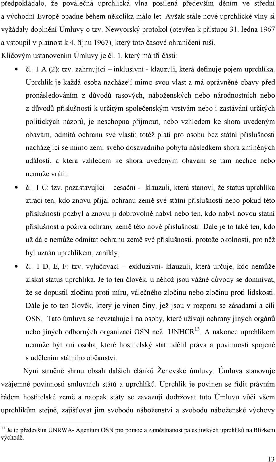 1 A (2): tzv. zahrnující inklusivní - klauzuli, která definuje pojem uprchlíka.