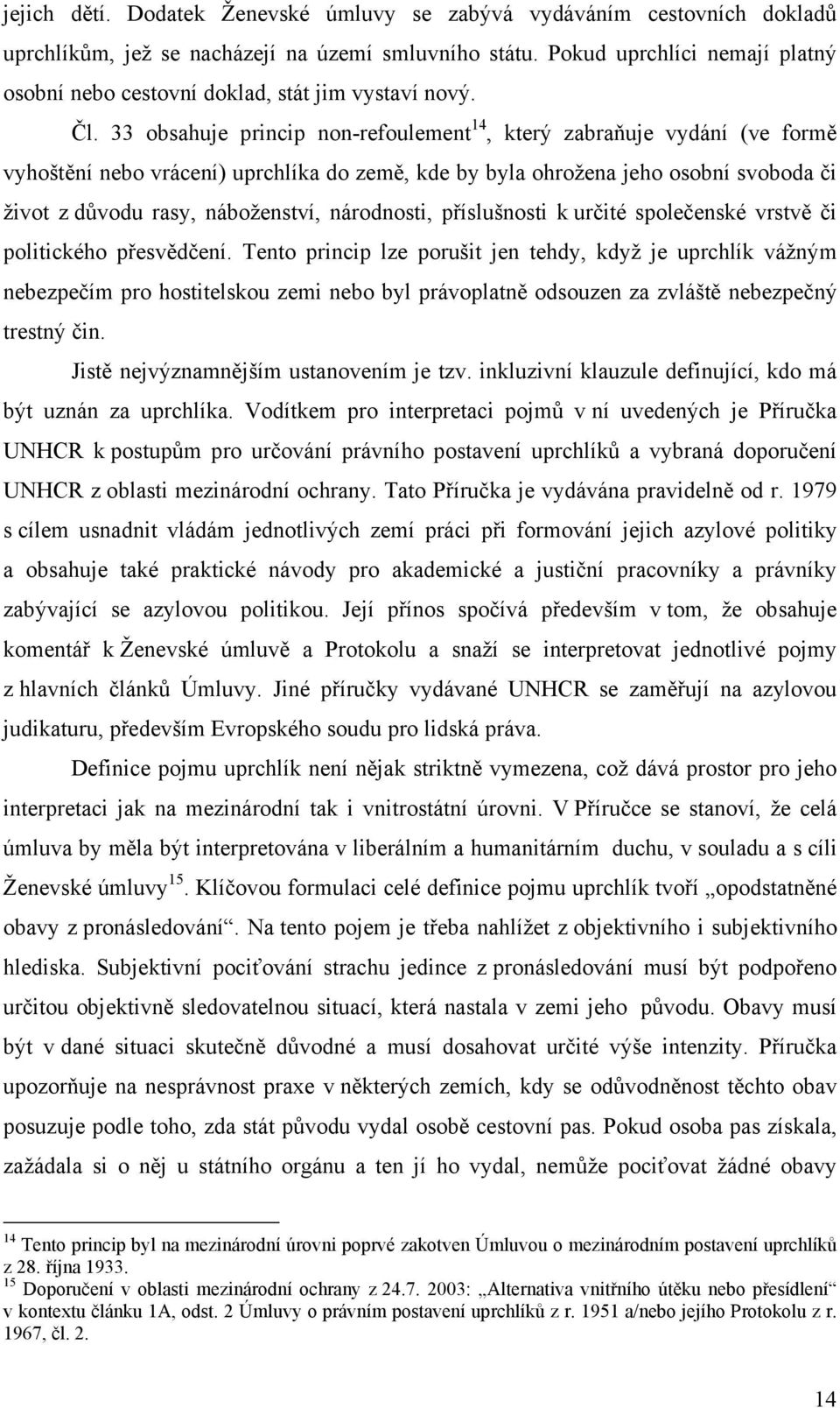 33 obsahuje princip non-refoulement 14, který zabraňuje vydání (ve formě vyhoštění nebo vrácení) uprchlíka do země, kde by byla ohrožena jeho osobní svoboda či život z důvodu rasy, náboženství,