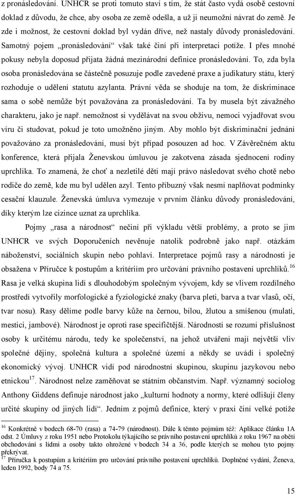 I přes mnohé pokusy nebyla doposud přijata žádná mezinárodní definice pronásledování.