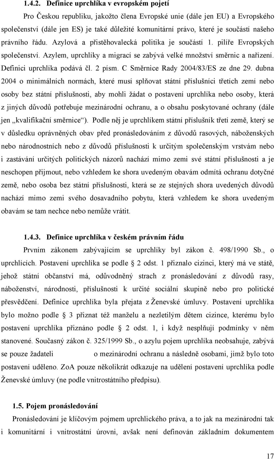 našeho právního řádu. Azylová a přistěhovalecká politika je součástí 1. pilíře Evropských společenství. Azylem, uprchlíky a migrací se zabývá velké množství směrnic a nařízení.