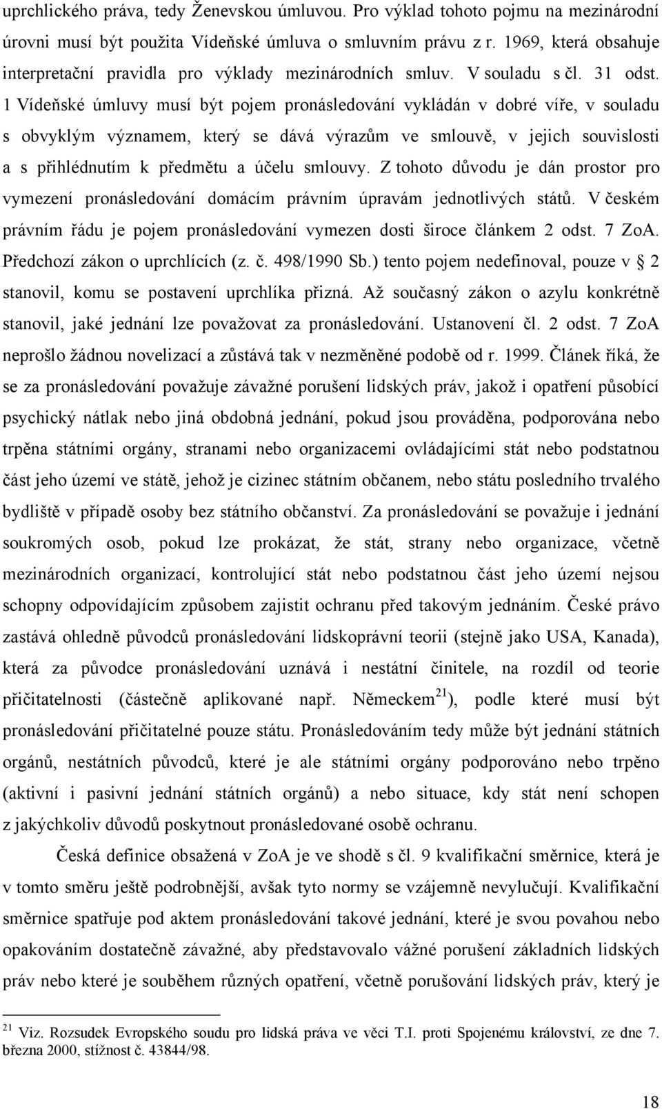 1 Vídeňské úmluvy musí být pojem pronásledování vykládán v dobré víře, v souladu s obvyklým významem, který se dává výrazům ve smlouvě, v jejich souvislosti a s přihlédnutím k předmětu a účelu