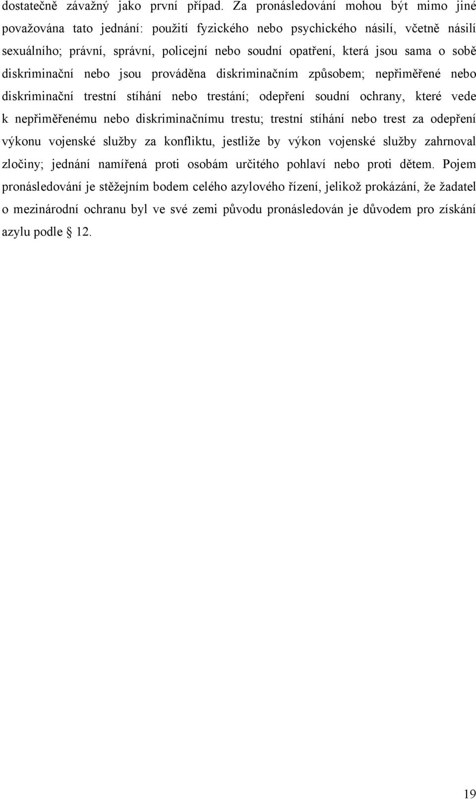 sobě diskriminační nebo jsou prováděna diskriminačním způsobem; nepřiměřené nebo diskriminační trestní stíhání nebo trestání; odepření soudní ochrany, které vede k nepřiměřenému nebo diskriminačnímu