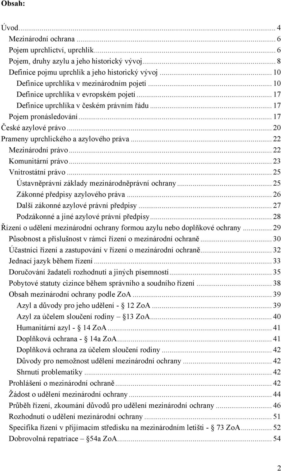 .. 20 Prameny uprchlického a azylového práva... 22 Mezinárodní právo... 22 Komunitární právo... 23 Vnitrostátní právo... 25 Ústavněprávní základy mezinárodněprávní ochrany.