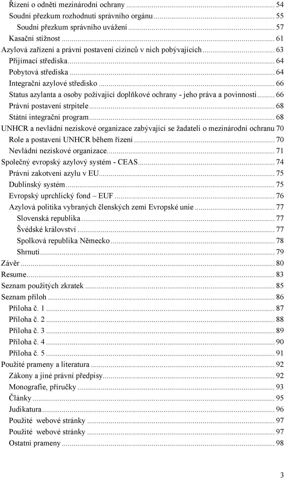 .. 66 Status azylanta a osoby požívající doplňkové ochrany - jeho práva a povinnosti... 66 Právní postavení strpitele... 68 Státní integrační program.