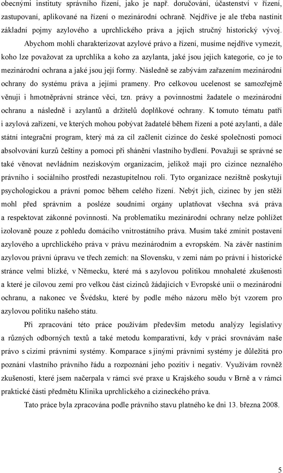 Abychom mohli charakterizovat azylové právo a řízení, musíme nejdříve vymezit, koho lze považovat za uprchlíka a koho za azylanta, jaké jsou jejich kategorie, co je to mezinárodní ochrana a jaké jsou