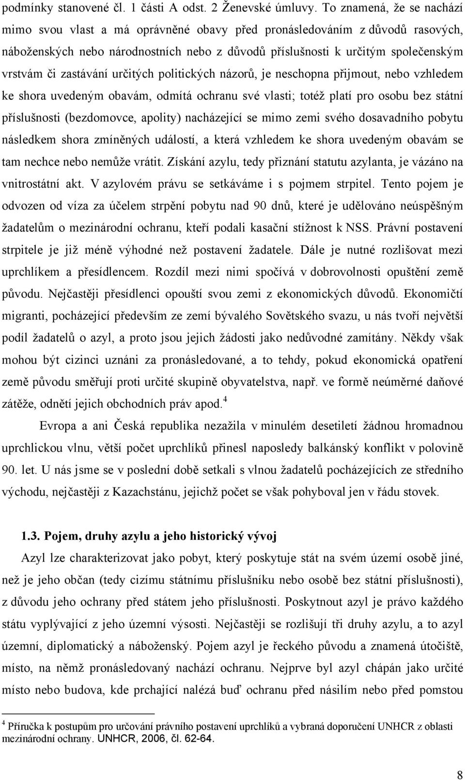 zastávání určitých politických názorů, je neschopna přijmout, nebo vzhledem ke shora uvedeným obavám, odmítá ochranu své vlasti; totéž platí pro osobu bez státní příslušnosti (bezdomovce, apolity)