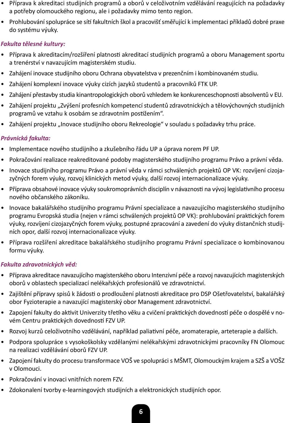 Fakulta tělesné kultury: Příprava k akreditacím/rozšíření platnosti akreditací studijních programů a oboru Management sportu a trenérství v navazujícím magisterském studiu.