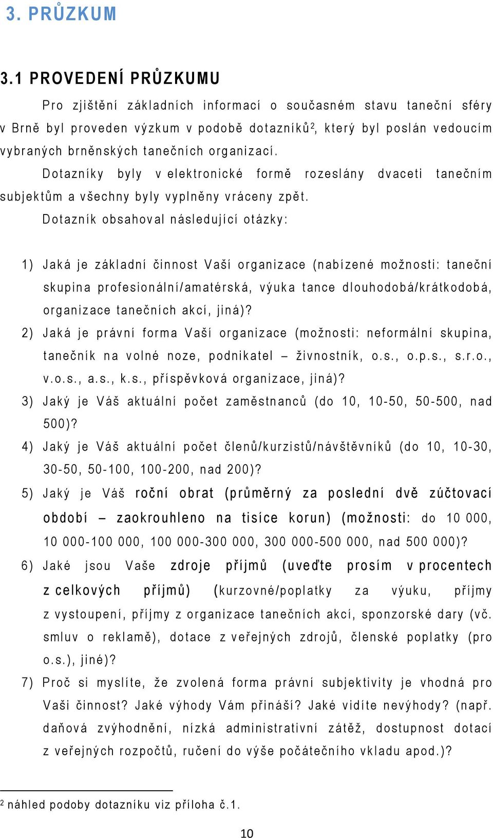 v y braný ch brněnských taneč ních org a ni zací. D o t a zník y byly v el ek t r onic ké f o rm ě ro zes l ány d vaceti ta n eč ním s u bj ek t ům a všec h ny by ly vypl něny vrá ceny zpět.