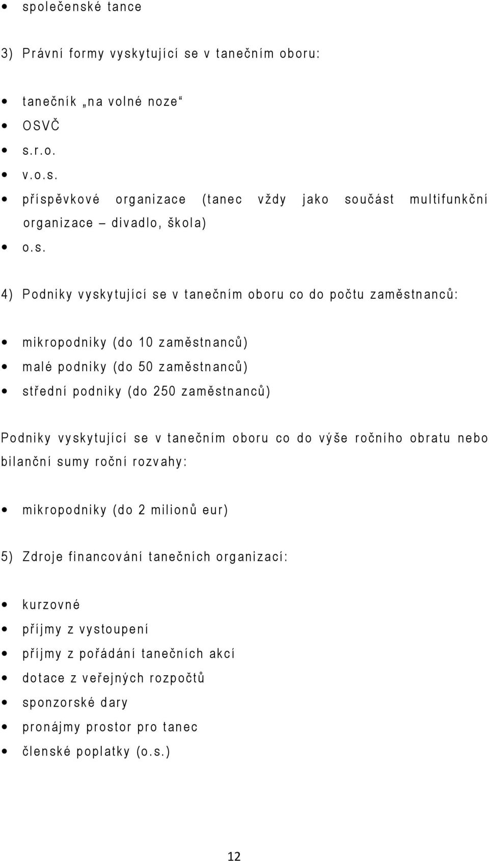 250 zaměs tn a nc ů ) P o d ni ky vyskytující s e v t anečním o b oru co d o výše ro čního o b ra tu n e bo b i lanč n í s um y roč n í rozvahy : m ik r o podnik y (do 2 m ilionů e u r ) 5 ) Z d r oj