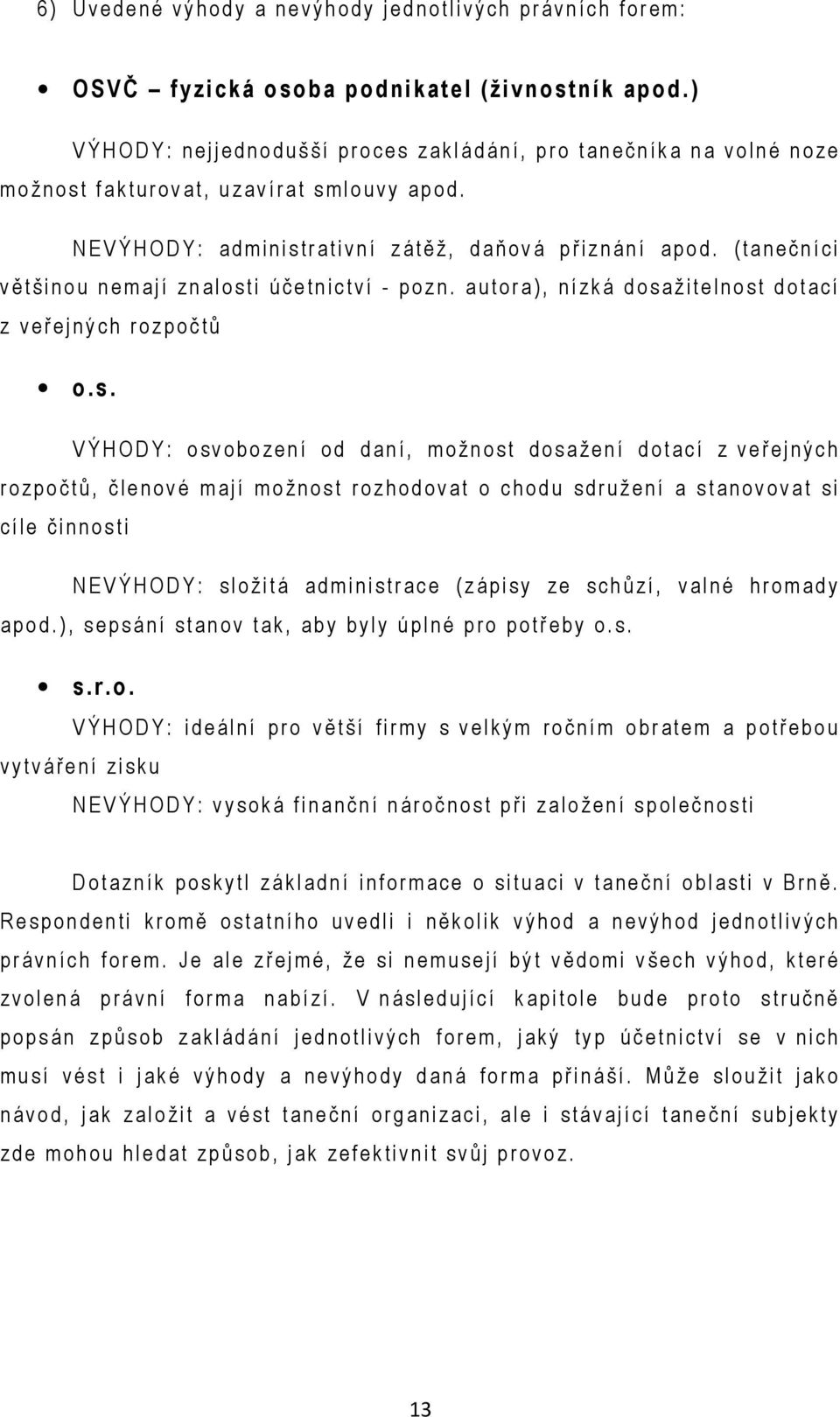 N E V Ý H O D Y : admi ni s tra t iv n í z átěž, daňov á p ř iz n ání apod. ( ta n ečníci v ě tš inou nem a jí znalosti úč e tn ic t ví - pozn.