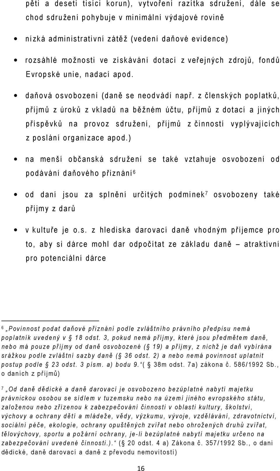 z členských p oplatků, p říjmů z ú roků z vkladů na b ěžném ú čtu, p říjmů z d otací a jiných p říspěvků n a p ro voz sdru žení, p říjmů z činností vyplývajících z poslání org anizace a pod.