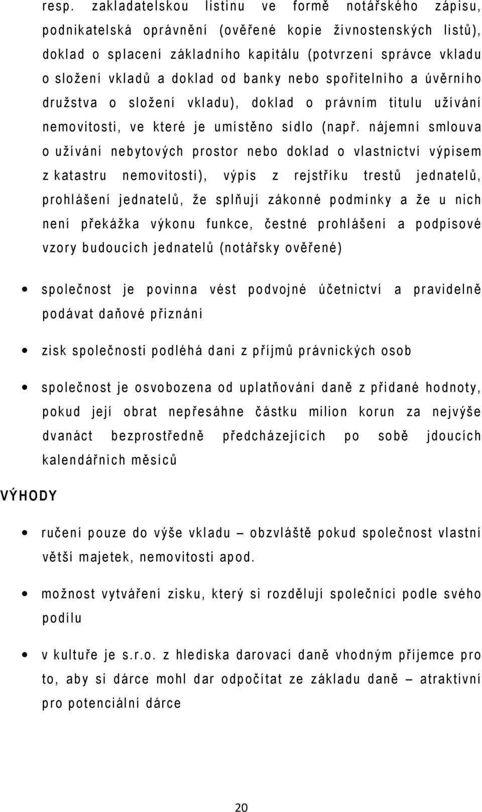 nájemn í smlouva o užívá ní n ebyto vých p rosto r nebo doklad o vla stn ictví výpise m z katastru n e mo vitostí), výpis z rejstříku trestů je dnatelů, p rohláše ní jednate lů, že splň ují zá ko nné