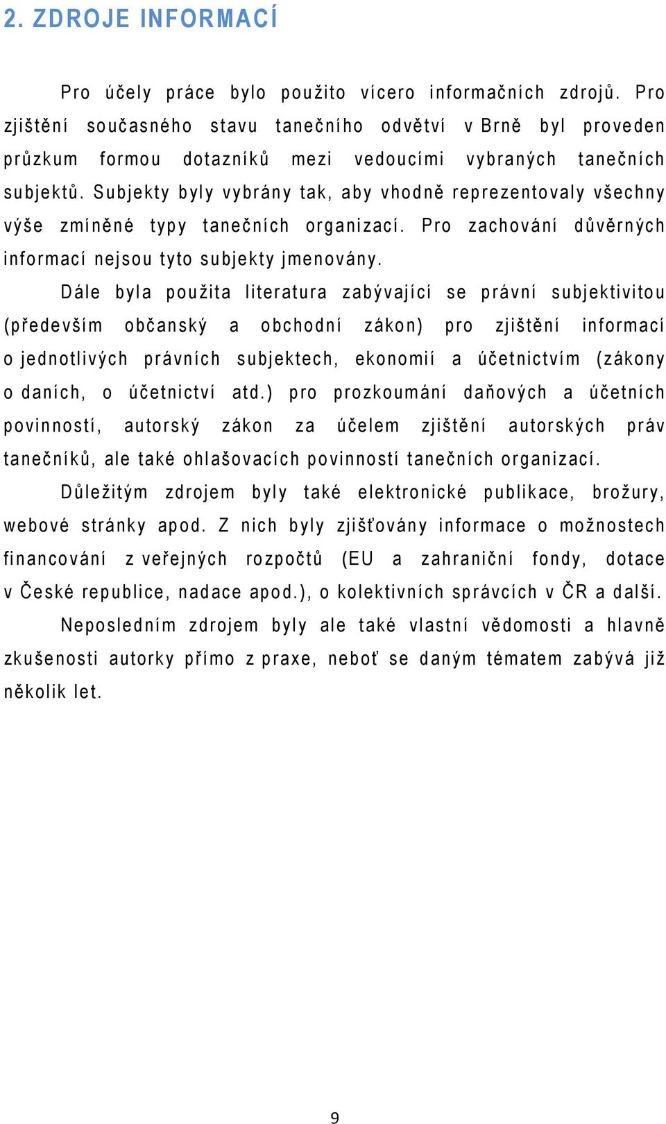 Subjekty b yly vybrány ta k, a b y vh odně rep reze ntova ly všechny výše zmín ěné typy tanečních o rganizací. Pro za ch o vá ní d ů vě rných informa cí nejsou tyto subje kty jmenovány.