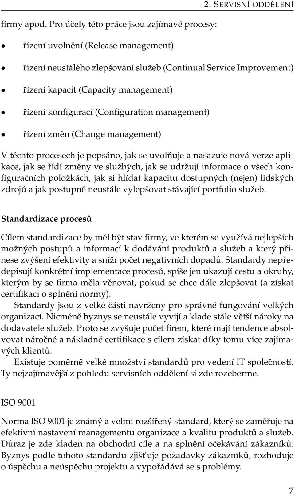 management) V těchto procesech je popsáno, jak se uvolňuje a nasazuje nová verze aplikace, jak se řídí změny ve službých, jak se udržují informace o všech konfiguračních položkách, jak si hlídat