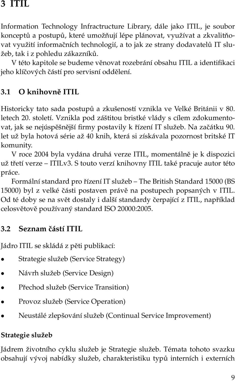 1 O knihovně ITIL Historicky tato sada postupů a zkušeností vznikla ve Velké Británii v 80. letech 20. století.