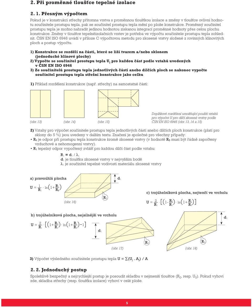 ploše konstrukce. Proměnný součinitel prostupu tepla je možno nahradit jedinou hodnotou získanou integrací proměnné hodnoty přes celou plochu konstrukce.