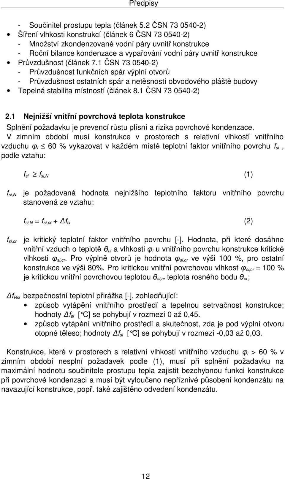 Průvzdušnost (článek 7.1 ČSN 73 0540-2) - Průvzdušnost funkčních spár výplní otvorů - Průvzdušnost ostatních spár a netěsností obvodového pláště budovy Tepelná stabilita místností (článek 8.