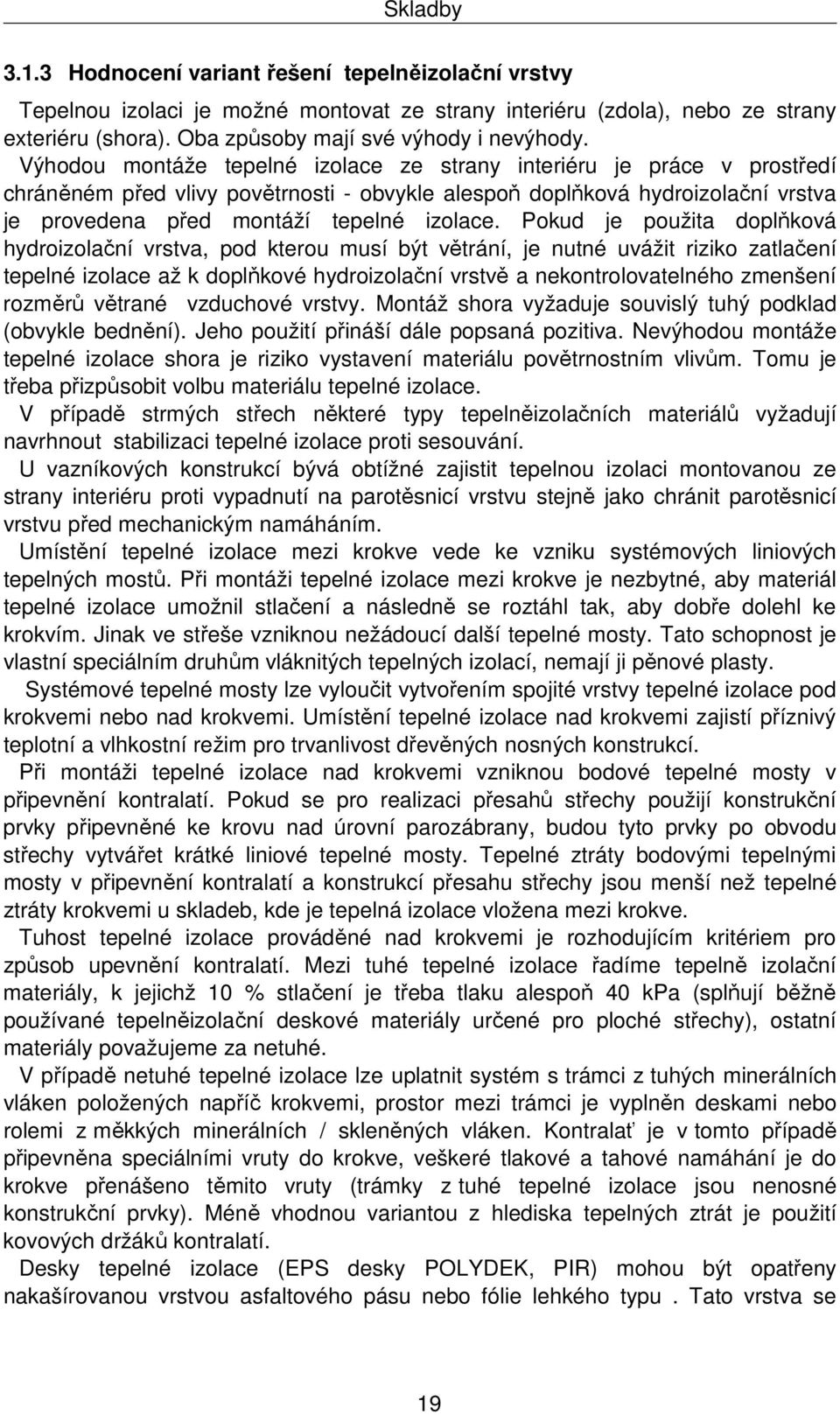 Pokud je použita doplňková hydroizolační vrstva, pod kterou musí být větrání, je nutné uvážit riziko zatlačení tepelné izolace až k doplňkové hydroizolační vrstvě a nekontrolovatelného zmenšení