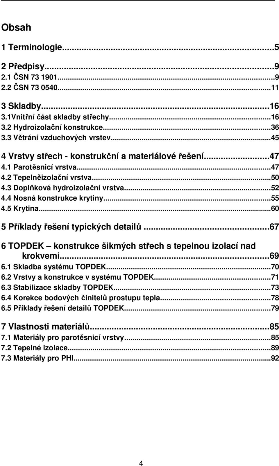 5 Krytina...60 5 Příklady řešení typických detailů...67 6 TOPDEK konstrukce šikmých střech s tepelnou izolací nad krokvemi...69 6.1 Skladba systému TOPDEK...70 6.