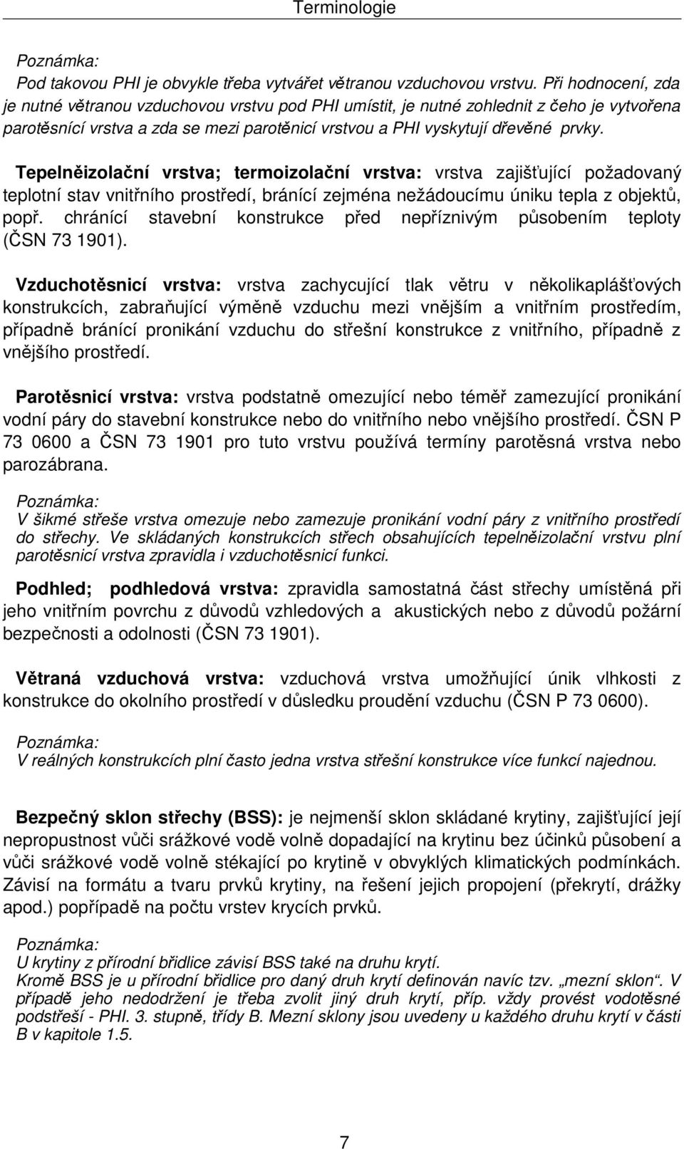 Tepelněizolační vrstva; termoizolační vrstva: vrstva zajišťující požadovaný teplotní stav vnitřního prostředí, bránící zejména nežádoucímu úniku tepla z objektů, popř.