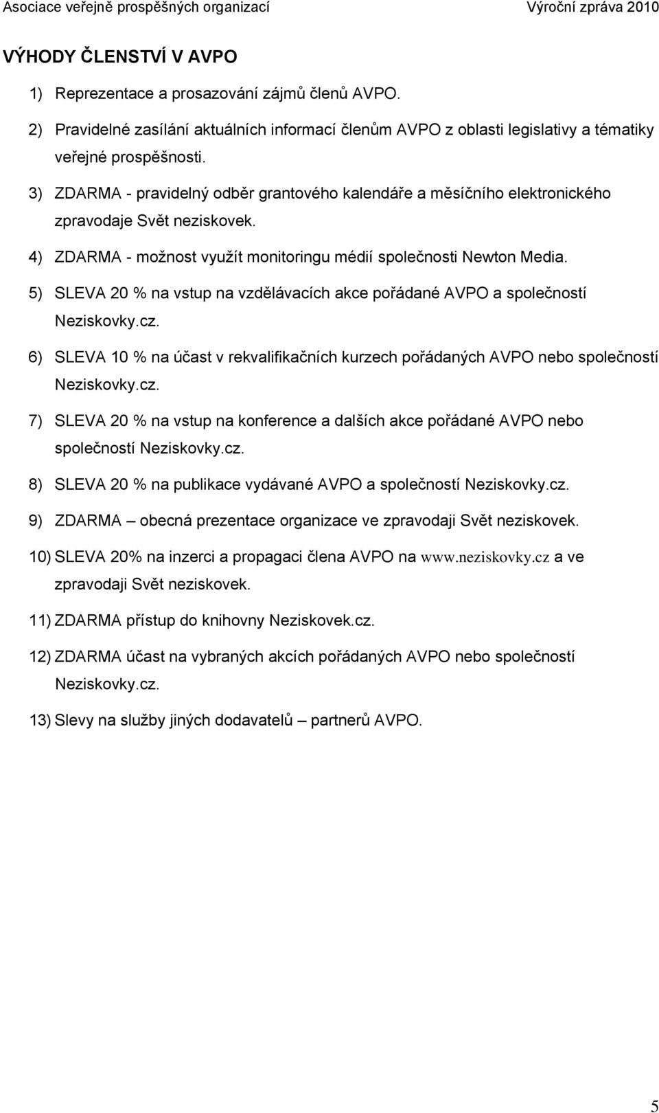 5) SLEVA 20 % na vstup na vzdělávacích akce pořádané AVPO a společností Neziskovky.cz. 6) SLEVA 10 % na účast v rekvalifikačních kurzech pořádaných AVPO nebo společností Neziskovky.cz. 7) SLEVA 20 % na vstup na konference a dalších akce pořádané AVPO nebo společností Neziskovky.