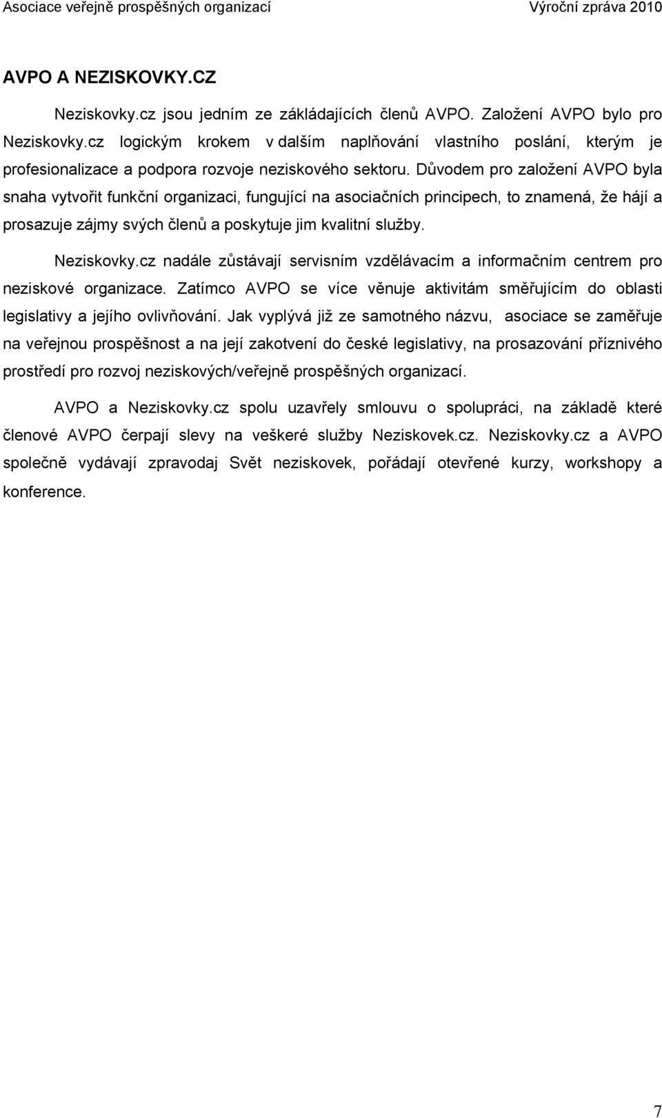 Důvodem pro založení AVPO byla snaha vytvořit funkční organizaci, fungující na asociačních principech, to znamená, že hájí a prosazuje zájmy svých členů a poskytuje jim kvalitní služby. Neziskovky.