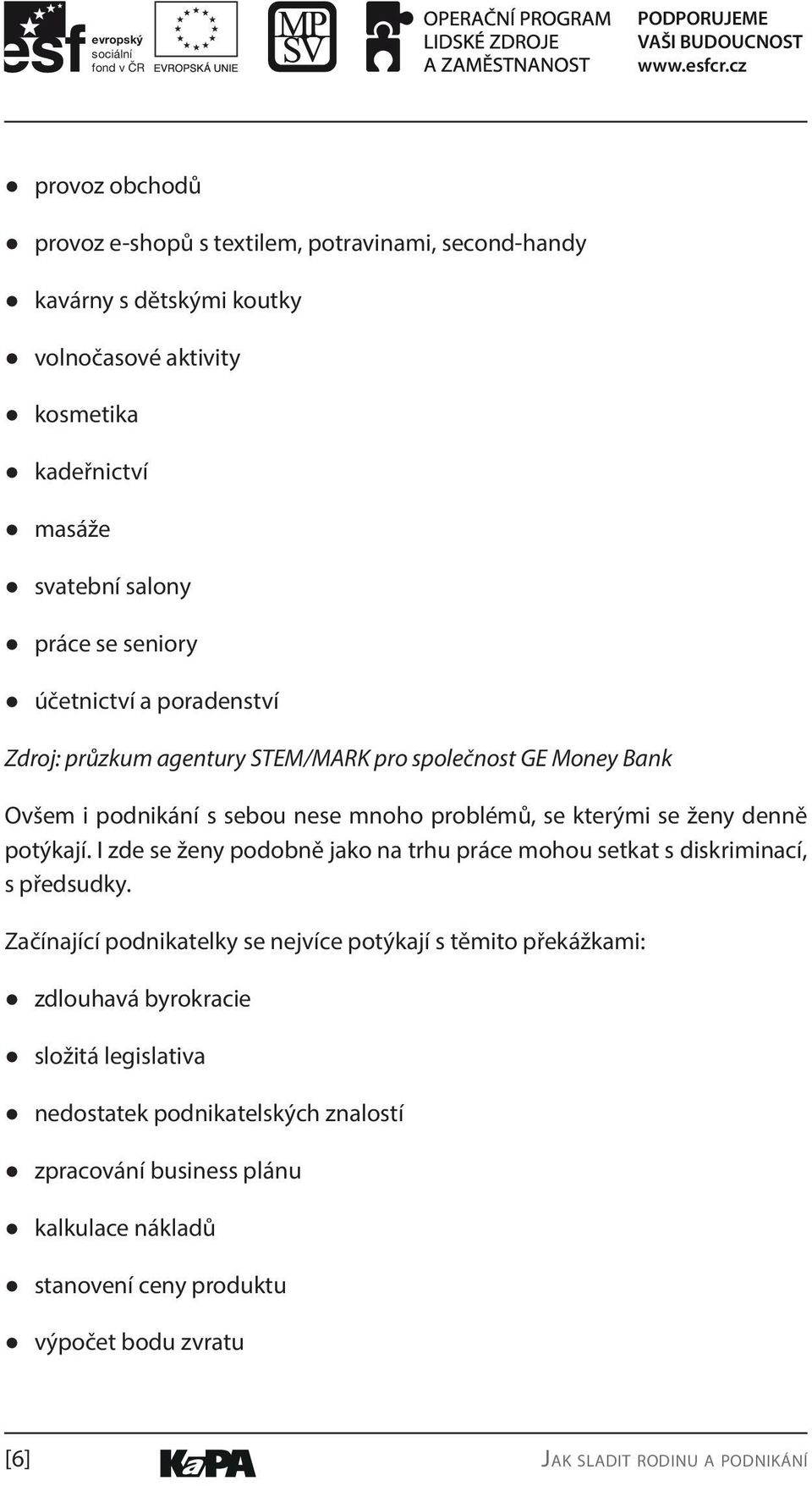 potýkají. I zde se ženy podobně jako na trhu práce mohou setkat s diskriminací, s předsudky.