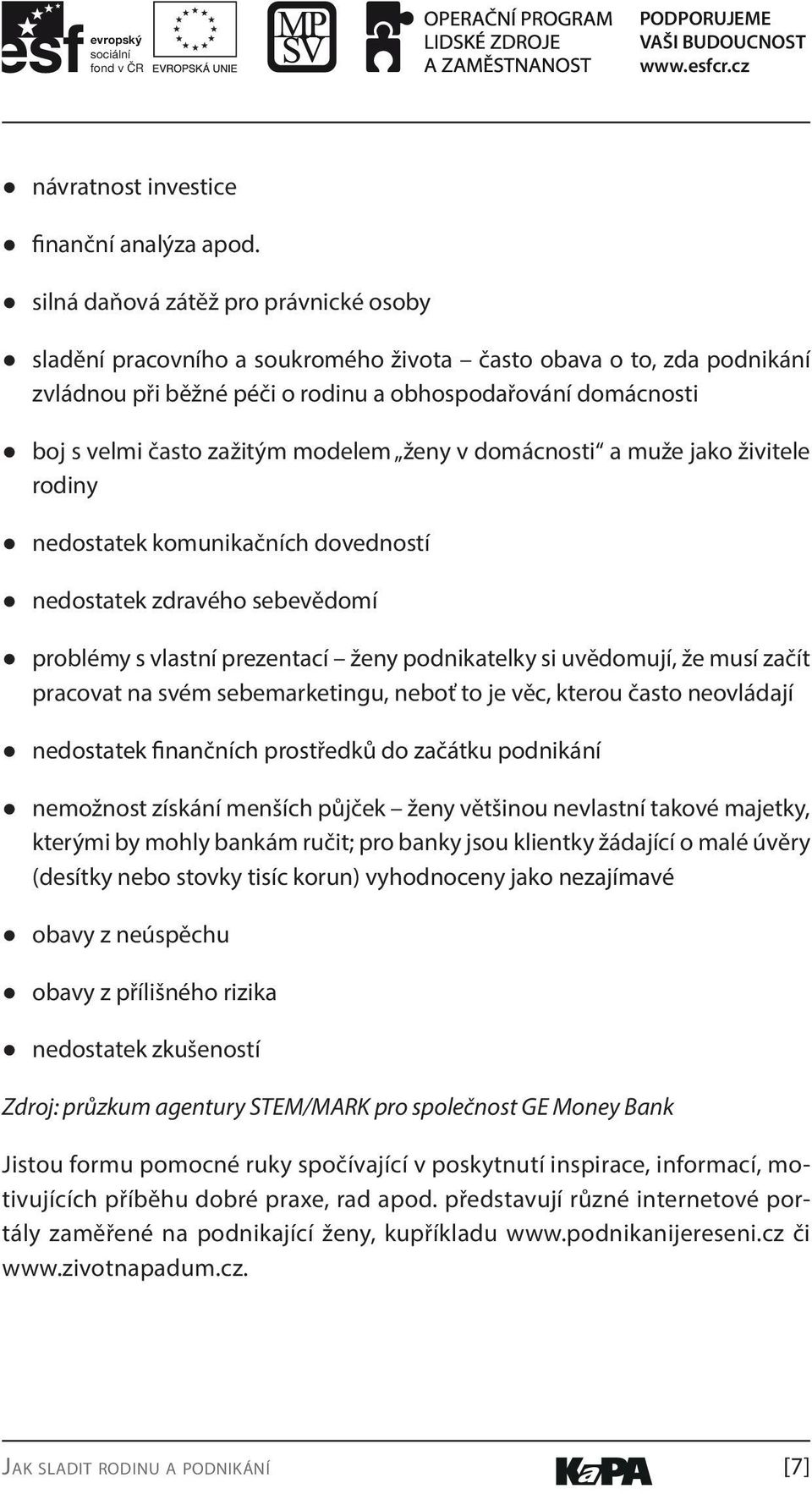 modelem ženy v domácnosti a muže jako živitele rodiny nedostatek komunikačních dovedností nedostatek zdravého sebevědomí problémy s vlastní prezentací ženy podnikatelky si uvědomují, že musí začít