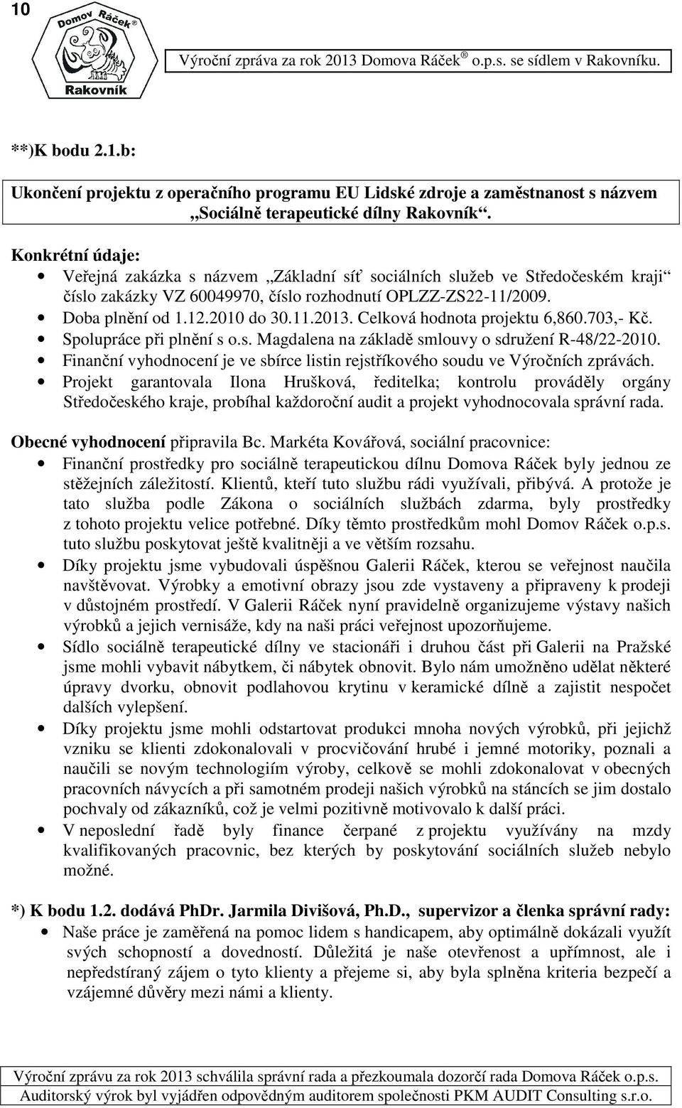 Celková hodnota projektu 6,86.73,- Kč. Spolupráce při plnění s o.s. Magdalena na základě smlouvy o sdružení R-48/22-21.