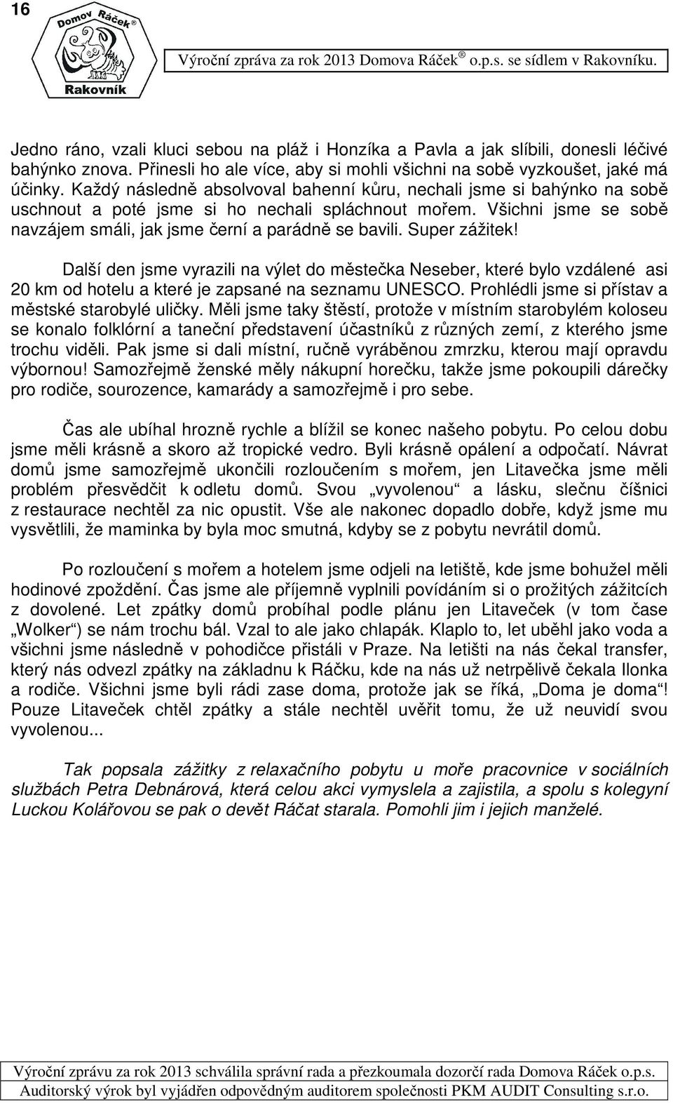 Super zážitek! Další den jsme vyrazili na výlet do městečka Neseber, které bylo vzdálené asi 2 km od hotelu a které je zapsané na seznamu UNESCO. Prohlédli jsme si přístav a městské starobylé uličky.